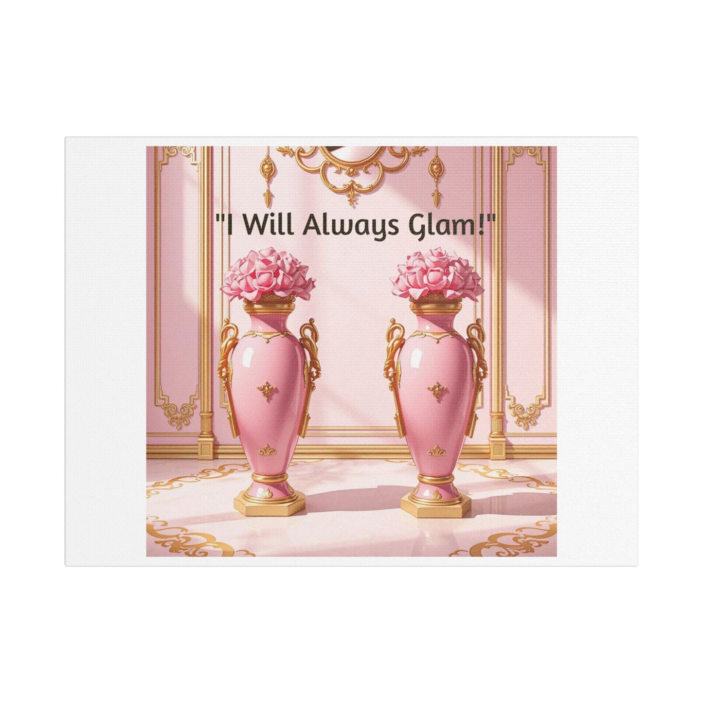 Glamorous Wall Art Print, I Will Always Glam Canvas, Chic Home Décor, Gift for Her, Pink Floral Artwork - I Will Always Glam!
