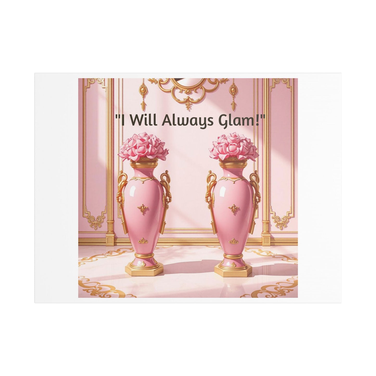 Glamorous Wall Art Print, I Will Always Glam Canvas, Chic Home Décor, Gift for Her, Pink Floral Artwork - I Will Always Glam!